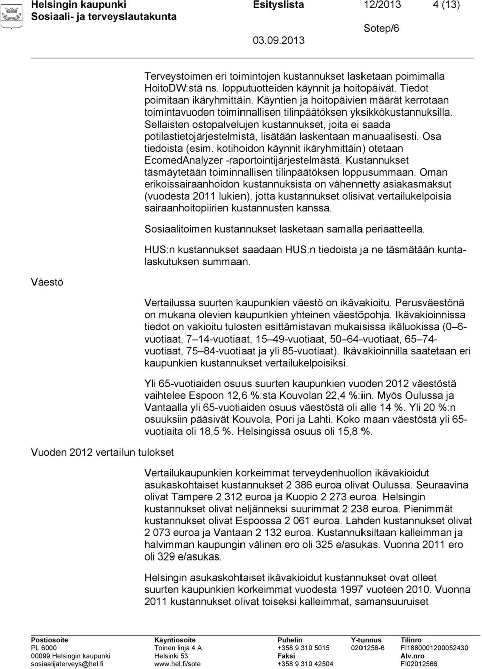 Sellaisten ostopalvelujen kustannukset, joita ei saada potilastietojärjestelmistä, lisätään laskentaan manuaalisesti. Osa tiedoista (esim.