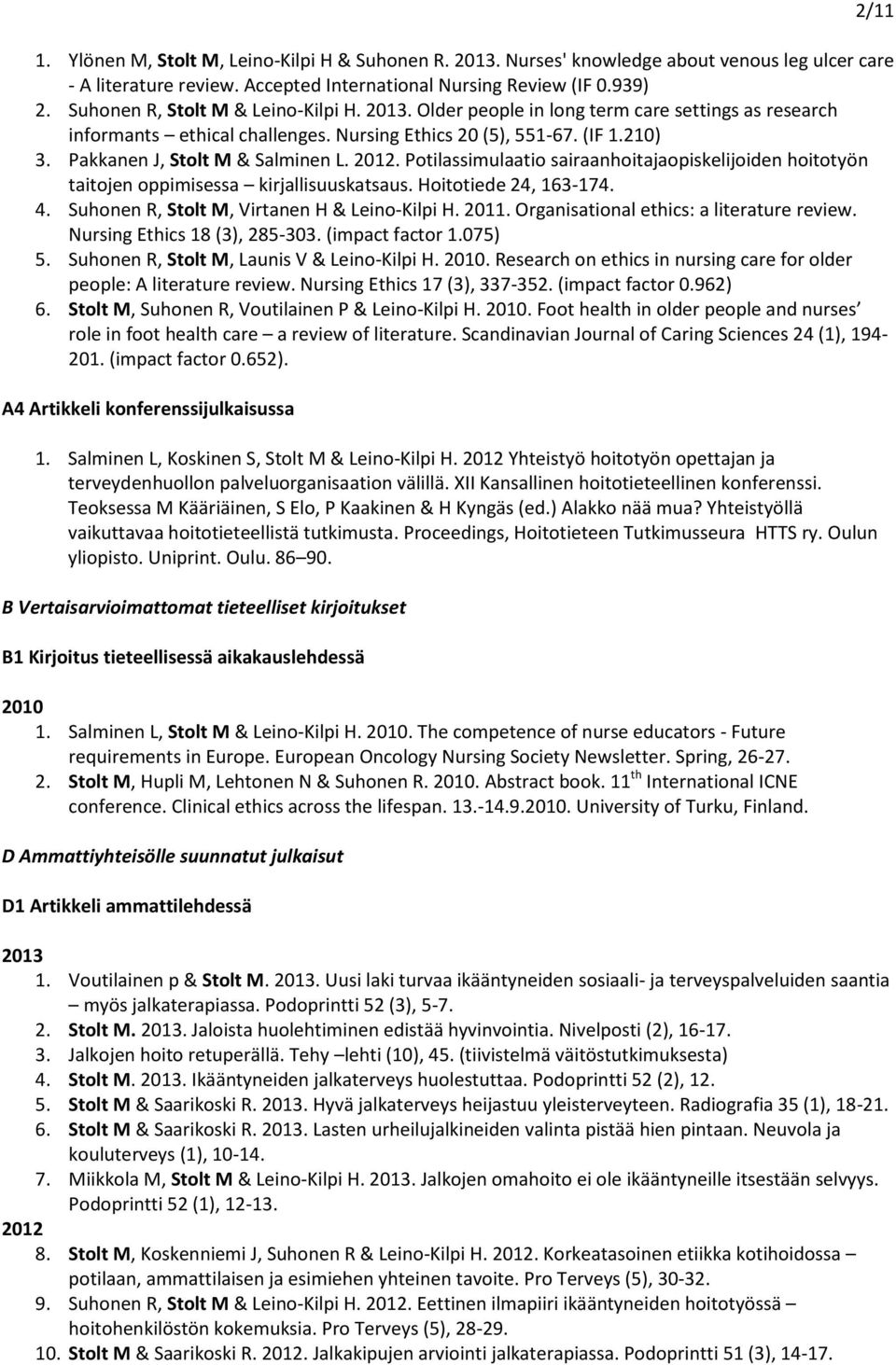 Pakkanen J, Stolt M & Salminen L. 2012. Potilassimulaatio sairaanhoitajaopiskelijoiden hoitotyön taitojen oppimisessa kirjallisuuskatsaus. Hoitotiede 24, 163-174. 4.