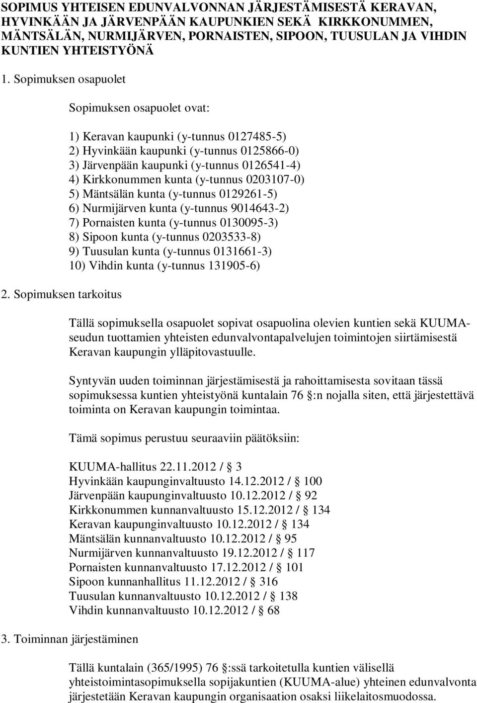 Sopimuksen tarkoitus Sopimuksen osapuolet ovat: 1) Keravan kaupunki (y-tunnus 0127485-5) 2) Hyvinkään kaupunki (y-tunnus 0125866-0) 3) Järvenpään kaupunki (y-tunnus 0126541-4) 4) Kirkkonummen kunta