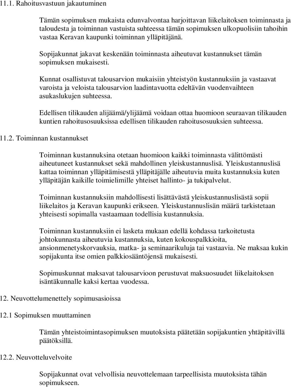 Kunnat osallistuvat talousarvion mukaisiin yhteistyön kustannuksiin ja vastaavat varoista ja veloista talousarvion laadintavuotta edeltävän vuodenvaihteen asukaslukujen suhteessa.