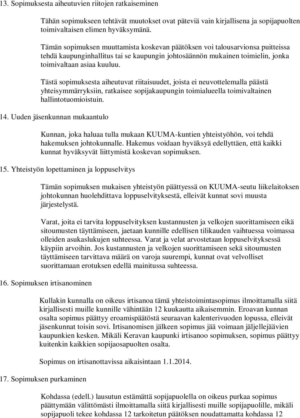 Tästä sopimuksesta aiheutuvat riitaisuudet, joista ei neuvottelemalla päästä yhteisymmärryksiin, ratkaisee sopijakaupungin toimialueella toimivaltainen hallintotuomioistuin. 14.