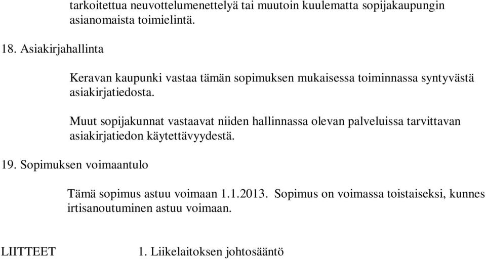 Muut sopijakunnat vastaavat niiden hallinnassa olevan palveluissa tarvittavan asiakirjatiedon käytettävyydestä. 19.