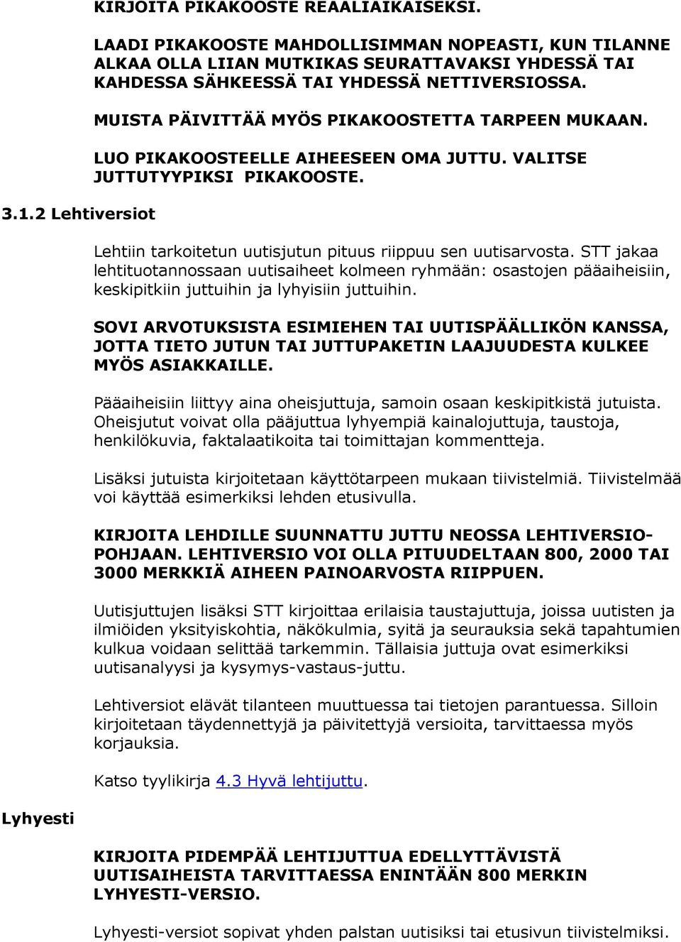 MUISTA PÄIVITTÄÄ MYÖS PIKAKOOSTETTA TARPEEN MUKAAN. LUO PIKAKOOSTEELLE AIHEESEEN OMA JUTTU. VALITSE JUTTUTYYPIKSI PIKAKOOSTE. Lehtiin tarkoitetun uutisjutun pituus riippuu sen uutisarvosta.