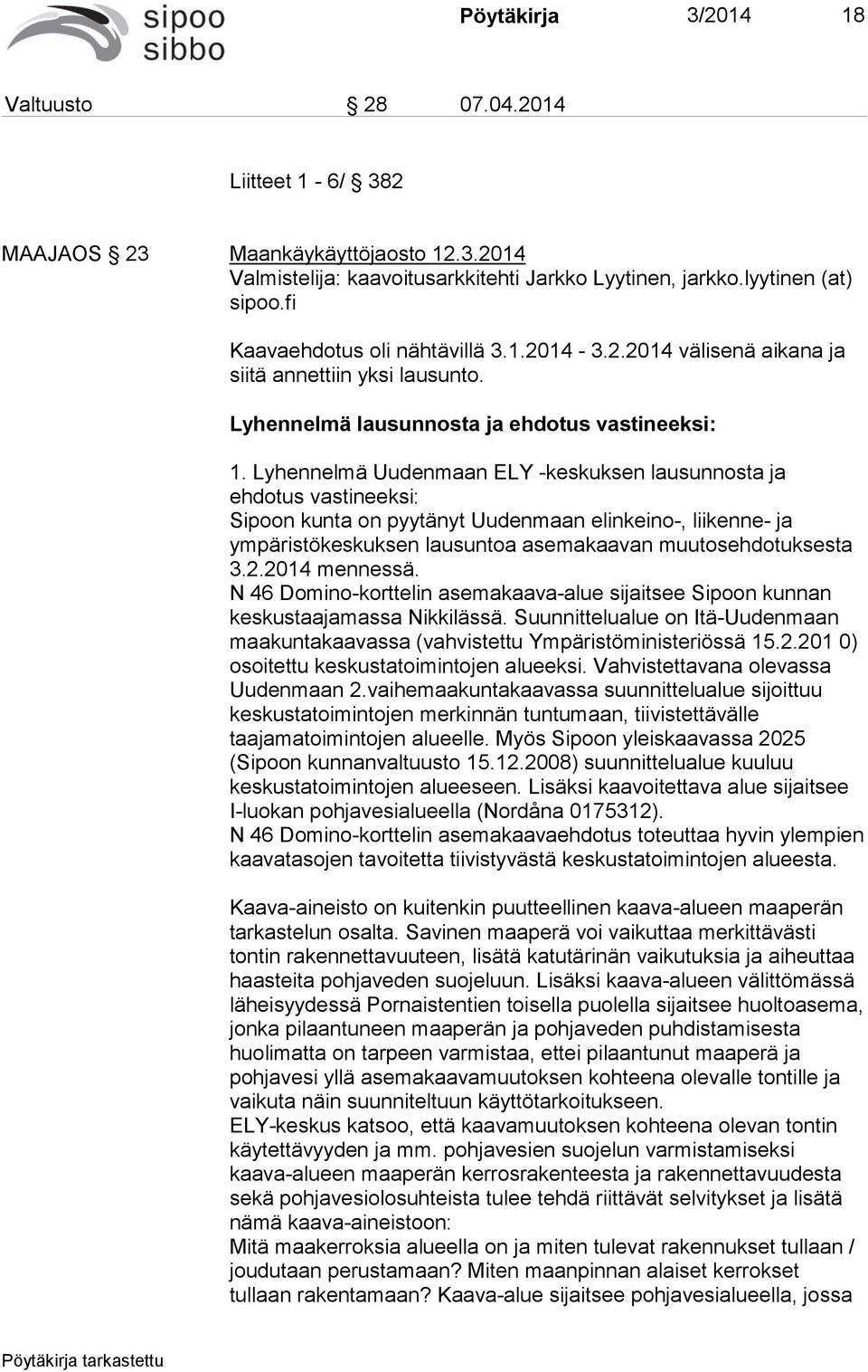 Lyhennelmä Uudenmaan ELY -keskuksen lausunnosta ja ehdotus vastineeksi: Sipoon kunta on pyytänyt Uudenmaan elinkeino-, liikenne- ja ympäristökeskuksen lausuntoa asemakaavan muutosehdotuksesta 3.2.