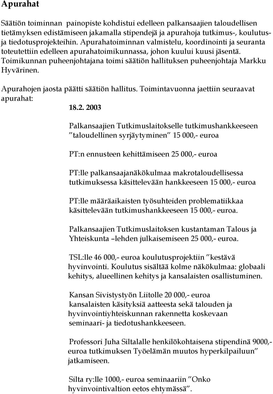 Toimikunnan puheenjohtajana toimi säätiön hallituksen puheenjohtaja Markku Hyvärinen. Apurahojen jaosta päätti säätiön hallitus. Toimintavuonna jaettiin seuraavat apurahat: 18.2.