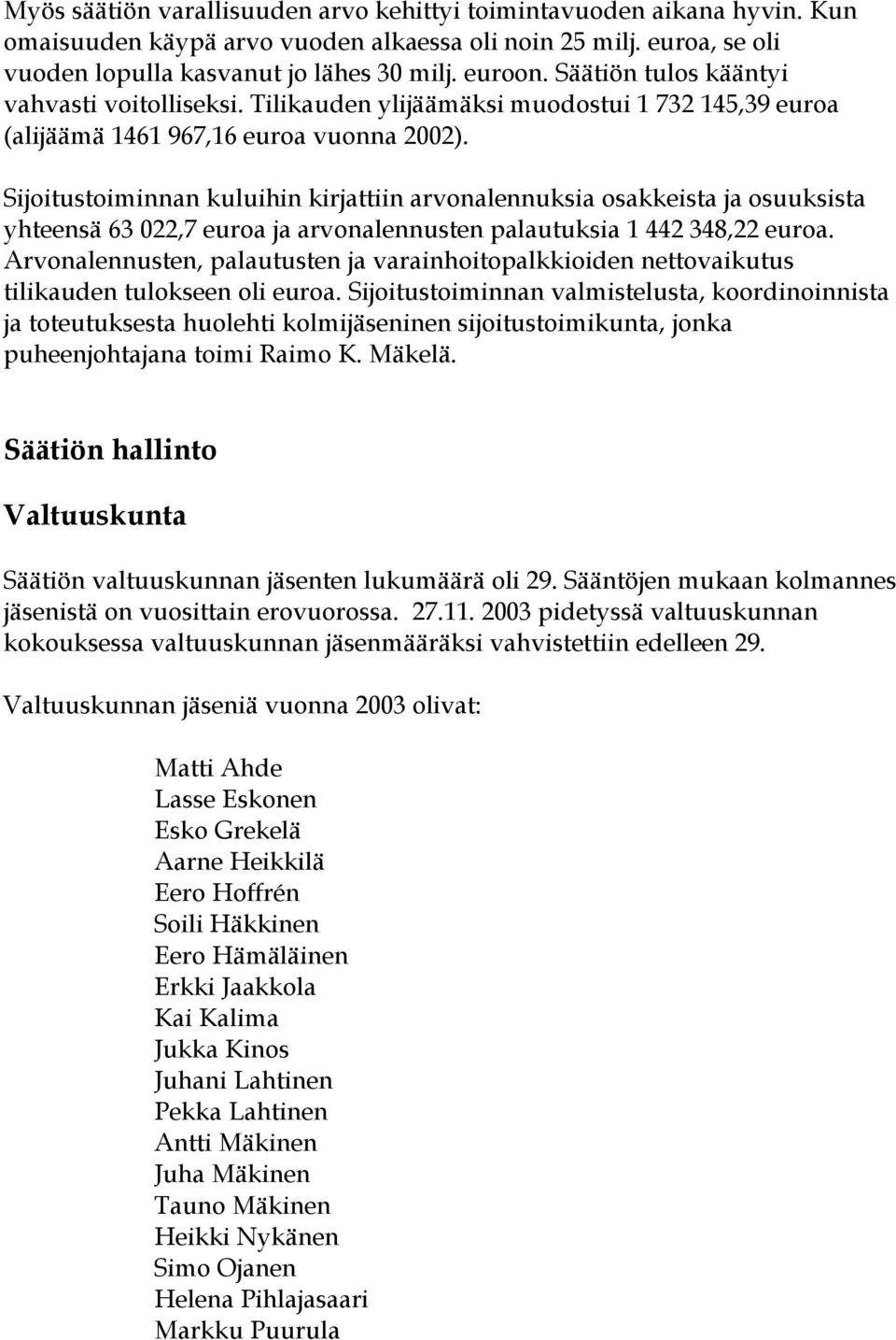 Sijoitustoiminnan kuluihin kirjattiin arvonalennuksia osakkeista ja osuuksista yhteensä 63 022,7 euroa ja arvonalennusten palautuksia 1 442 348,22 euroa.
