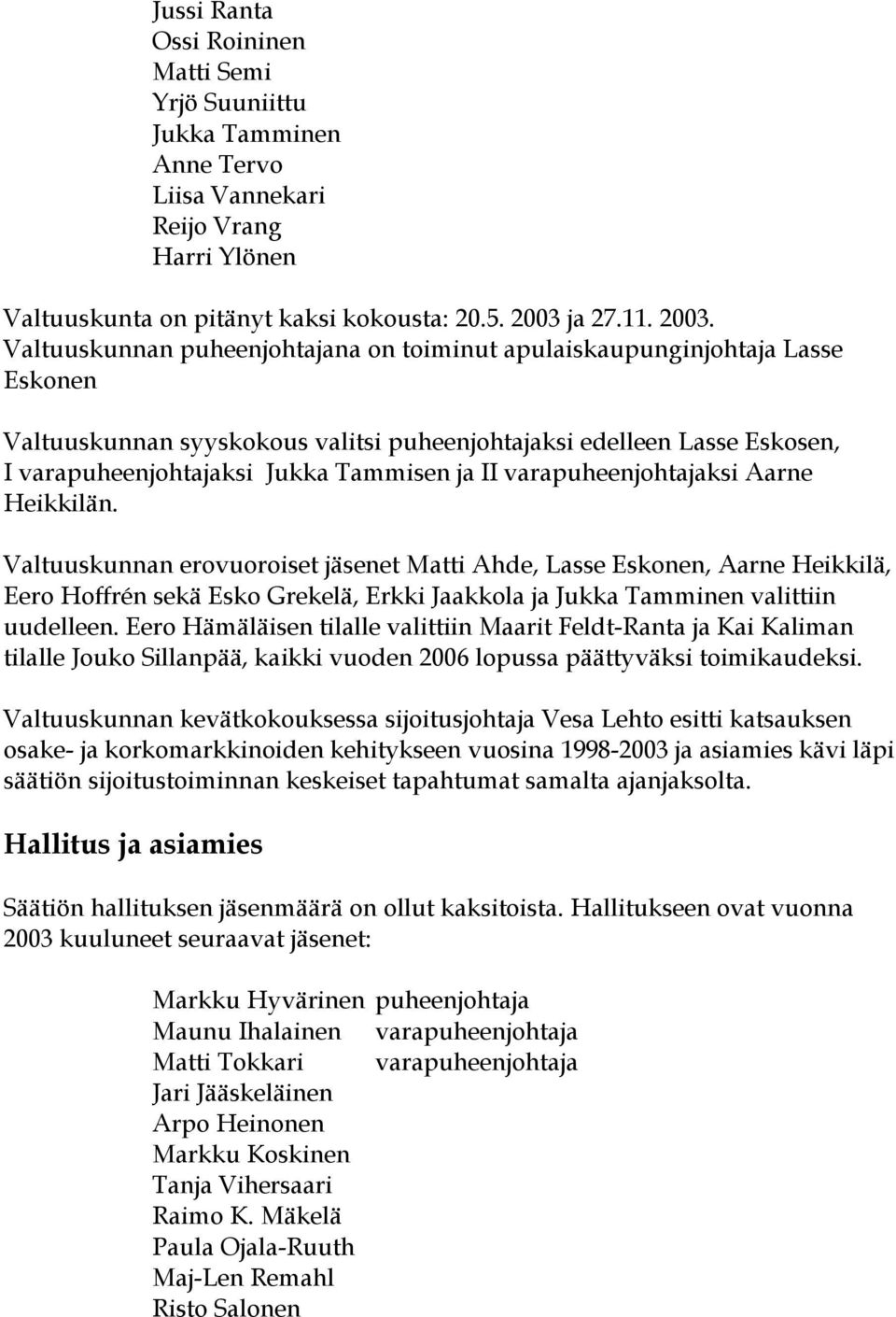 Valtuuskunnan puheenjohtajana on toiminut apulaiskaupunginjohtaja Lasse Eskonen Valtuuskunnan syyskokous valitsi puheenjohtajaksi edelleen Lasse Eskosen, I varapuheenjohtajaksi Jukka Tammisen ja II