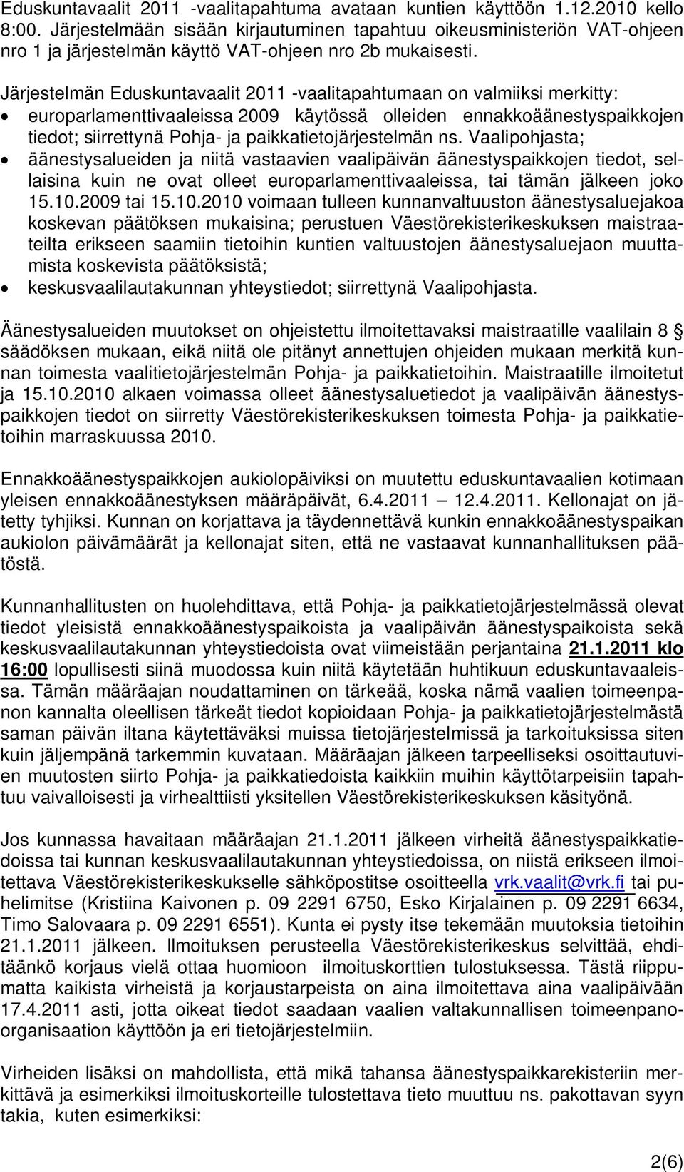 Järjestelmän Eduskuntavaalit 2011 -vaalitapahtumaan on valmiiksi merkitty: europarlamenttivaaleissa 2009 käytössä olleiden ennakkoäänestyspaikkojen tiedot; siirrettynä Pohja- ja