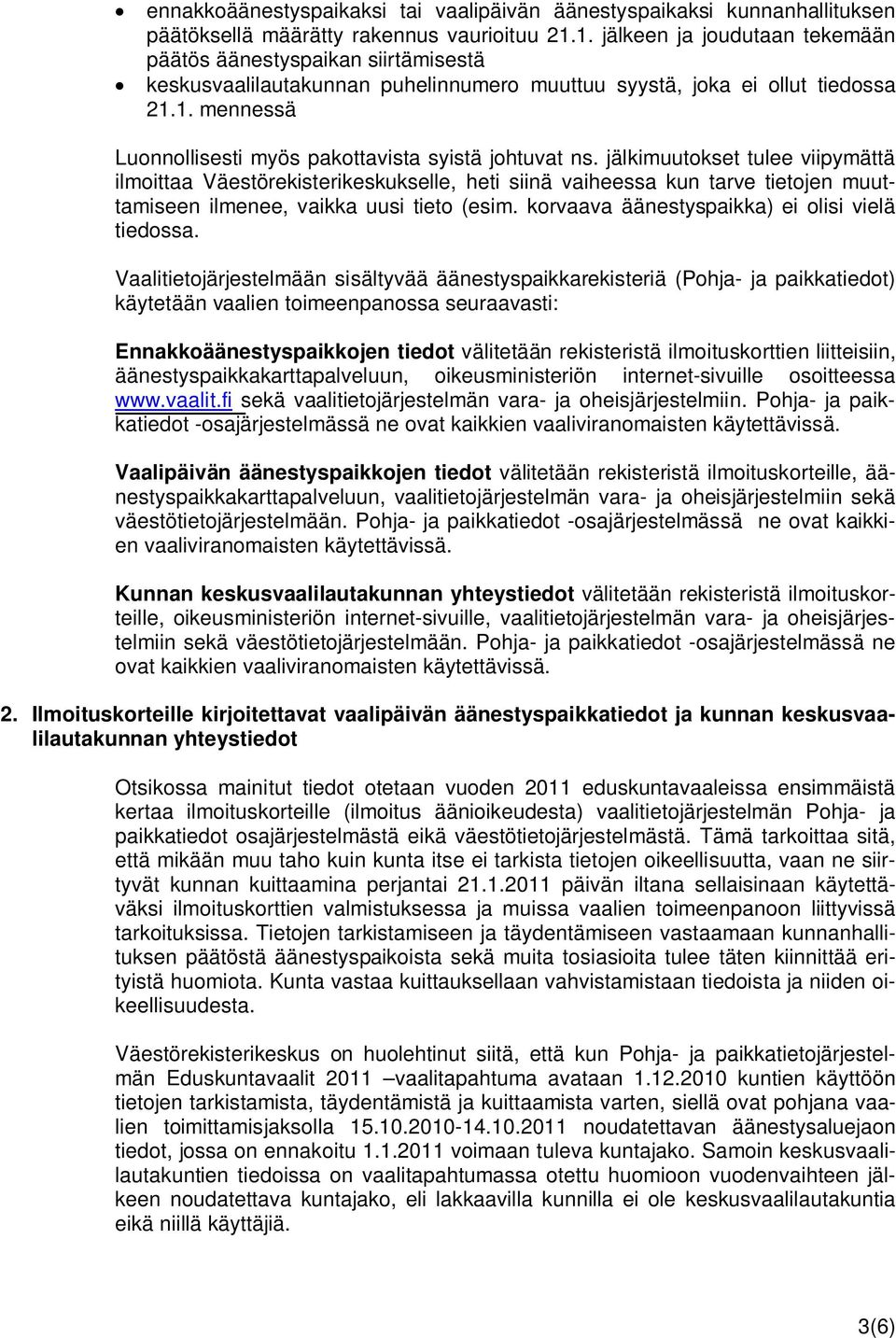 jälkimuutokset tulee viipymättä ilmoittaa Väestörekisterikeskukselle, heti siinä vaiheessa kun tarve tietojen muuttamiseen ilmenee, vaikka uusi tieto (esim.