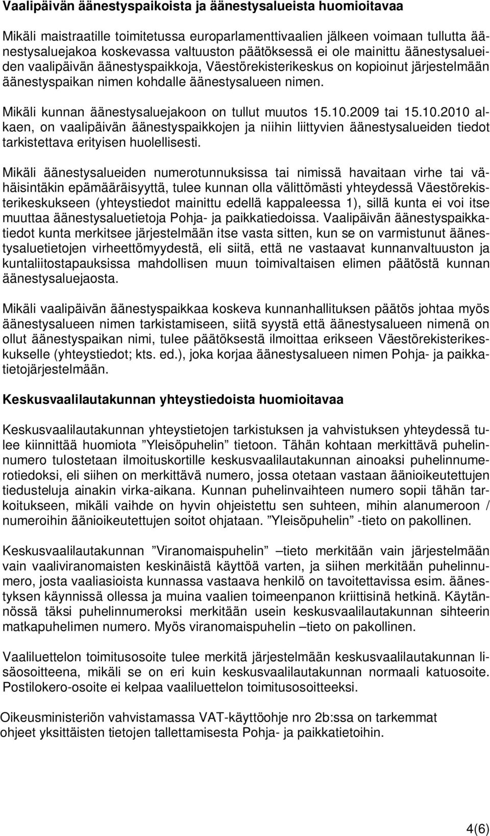 Mikäli kunnan äänestysaluejakoon on tullut muutos 15.10.2009 tai 15.10.2010 alkaen, on vaalipäivän äänestyspaikkojen ja niihin liittyvien äänestysalueiden tiedot tarkistettava erityisen huolellisesti.