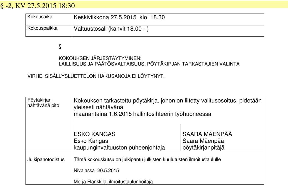 Pöytäkirjan nähtävänä pito Kokouksen tarkastettu pöytäkirja, johon on liitetty valitusosoitus, pidetään yleisesti nähtävänä maanantaina 1.6.