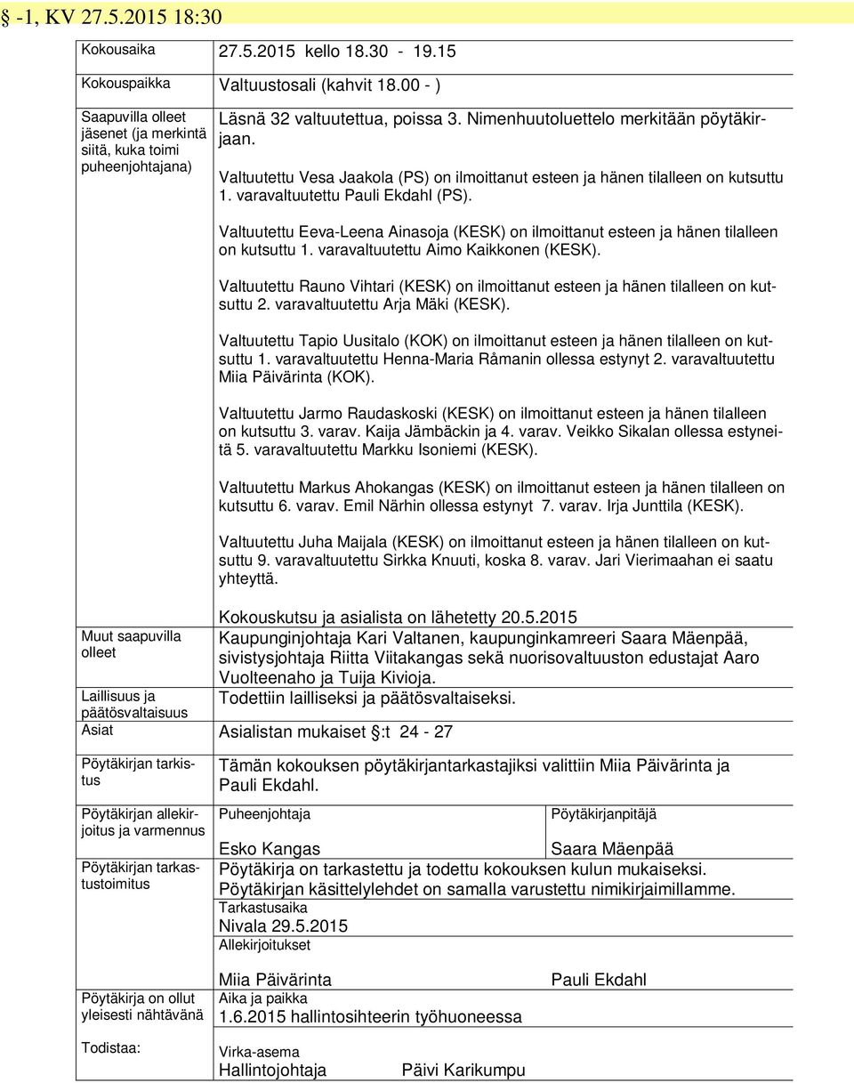 Valtuutettu Vesa Jaakola (PS) on ilmoittanut esteen ja hänen tilalleen on kutsuttu 1. varavaltuutettu Pauli Ekdahl (PS).
