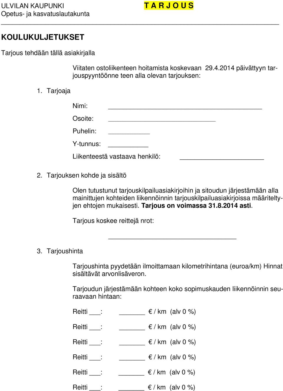 Tarjoushinta Olen tutustunut tarjouskilpailuasiakirjoihin ja sitoudun järjestämään alla mainittujen kohteiden liikennöinnin tarjouskilpailuasiakirjoissa määriteltyjen ehtojen mukaisesti.