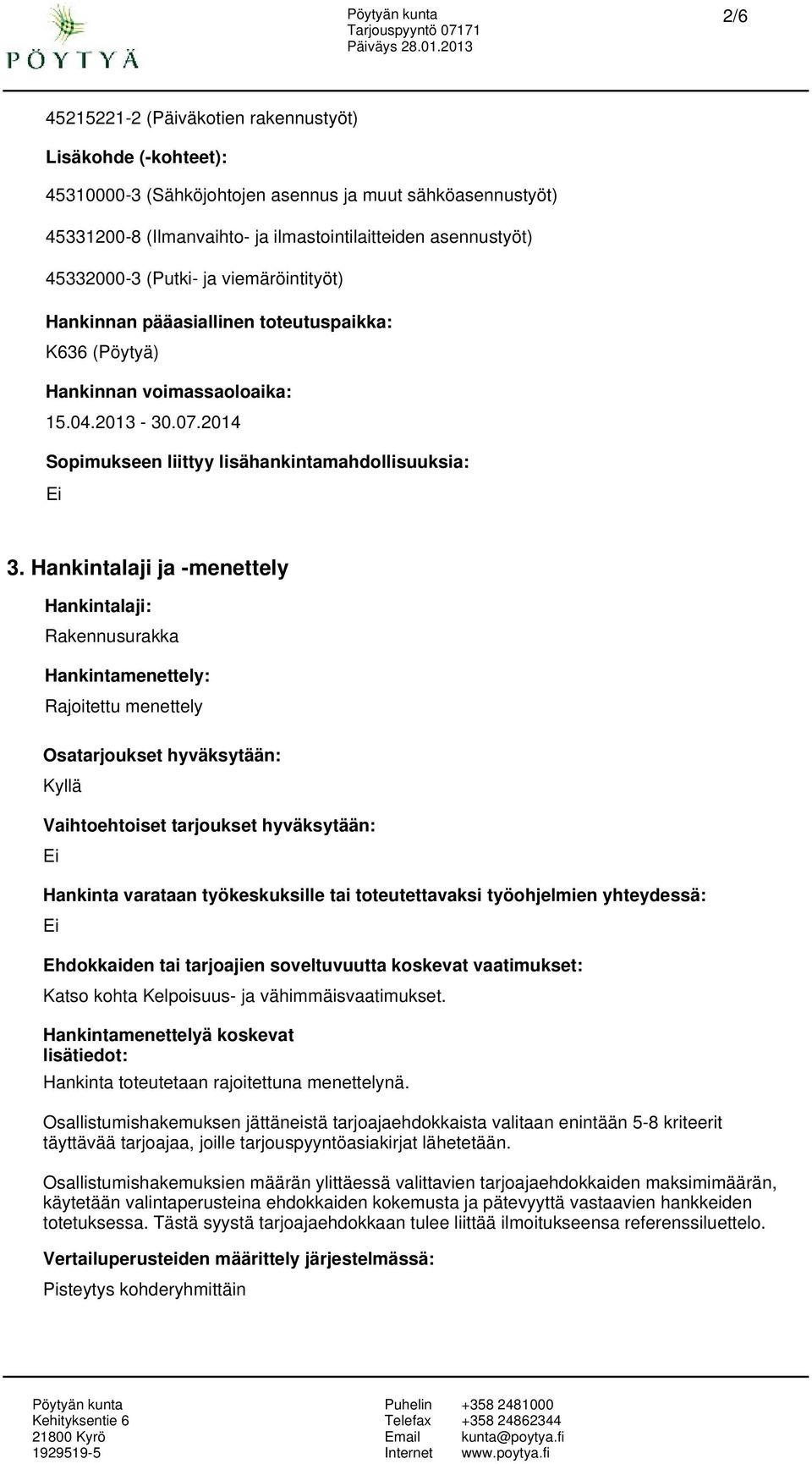 Hankintalaji ja -menettely Hankintalaji: Rakennusurakka Hankintamenettely: Rajoitettu menettely Osatarjoukset hyväksytään: Vaihtoehtoiset tarjoukset hyväksytään: Hankinta varataan työkeskuksille tai