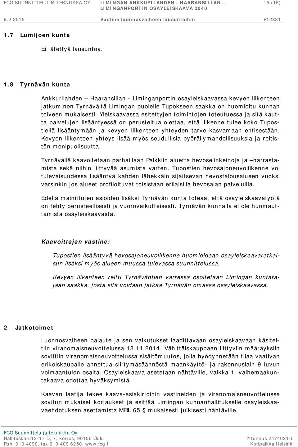 8 Tyrnävän kunta Ankkurilahden Haaransillan - Liminganportin osayleiskaavassa kevyen liikenteen jatkuminen Tyrnävältä Limingan puolelle Tupokseen saakka on huomioitu kunnan toiveen mukaisesti.