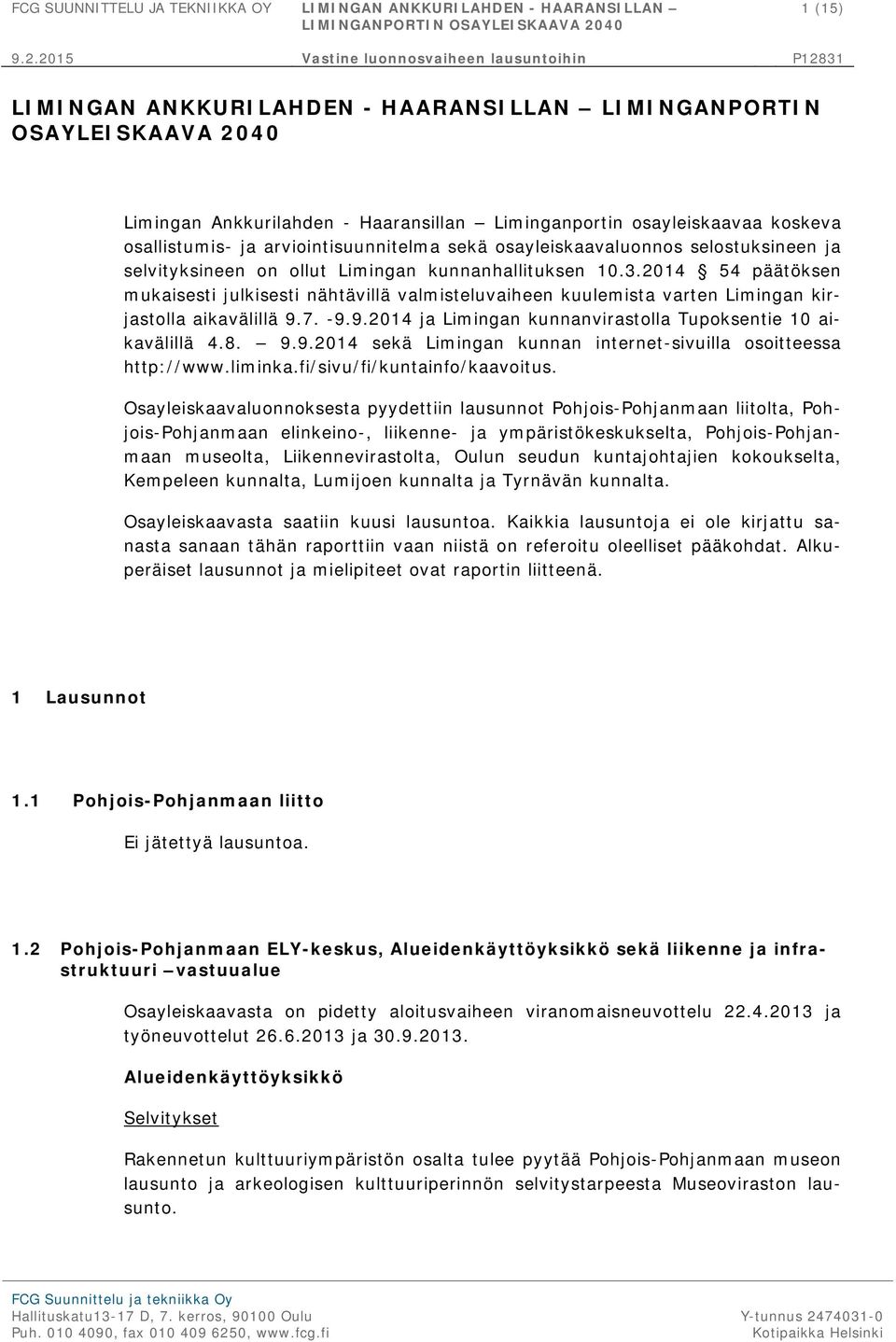 2014 54 päätöksen mukaisesti julkisesti nähtävillä valmisteluvaiheen kuulemista varten Limingan kirjastolla aikavälillä 9.7. -9.9.2014 ja Limingan kunnanvirastolla Tupoksentie 10 aikavälillä 4.8. 9.9.2014 sekä Limingan kunnan internet-sivuilla osoitteessa http://www.