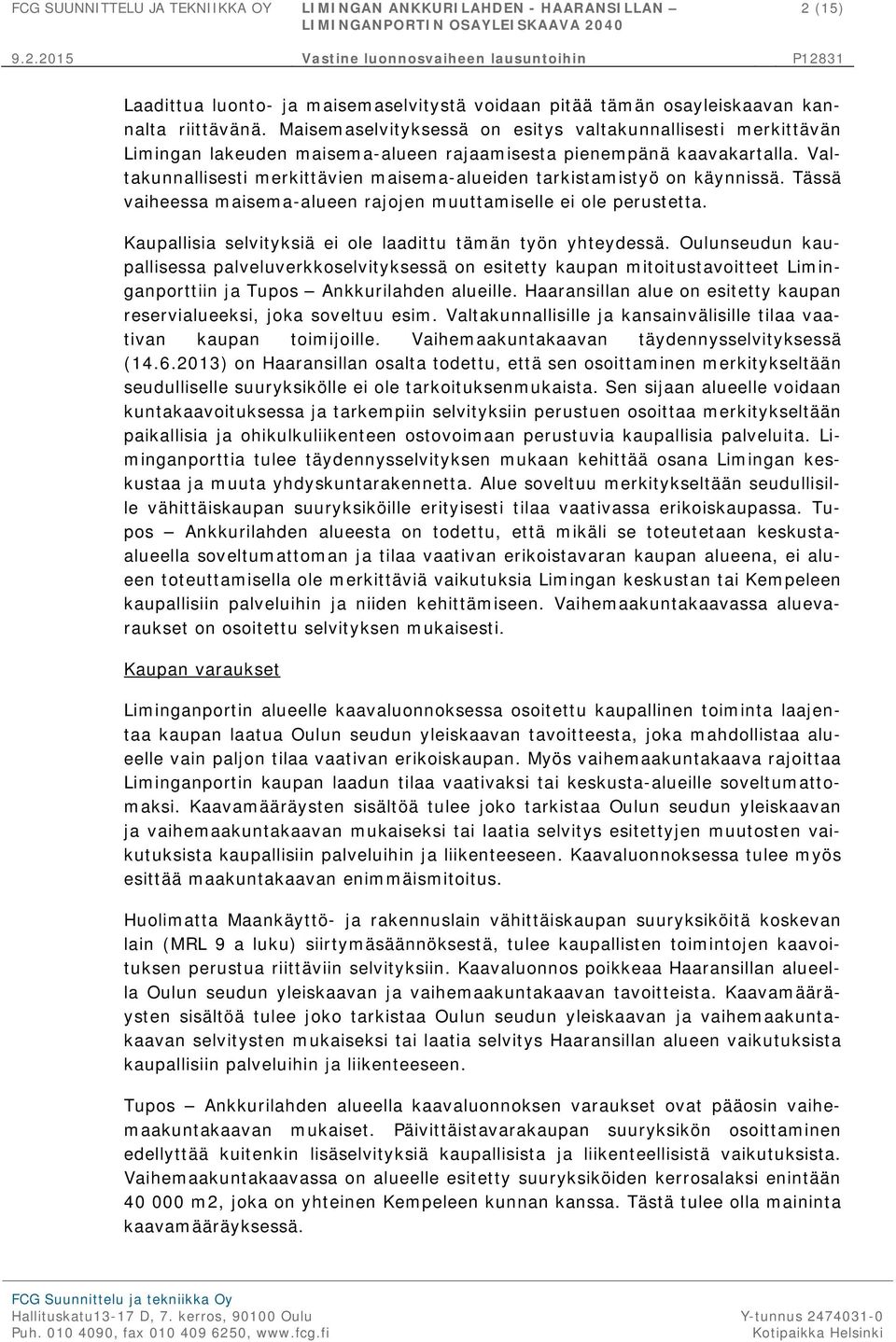 Valtakunnallisesti merkittävien maisema-alueiden tarkistamistyö on käynnissä. Tässä vaiheessa maisema-alueen rajojen muuttamiselle ei ole perustetta.