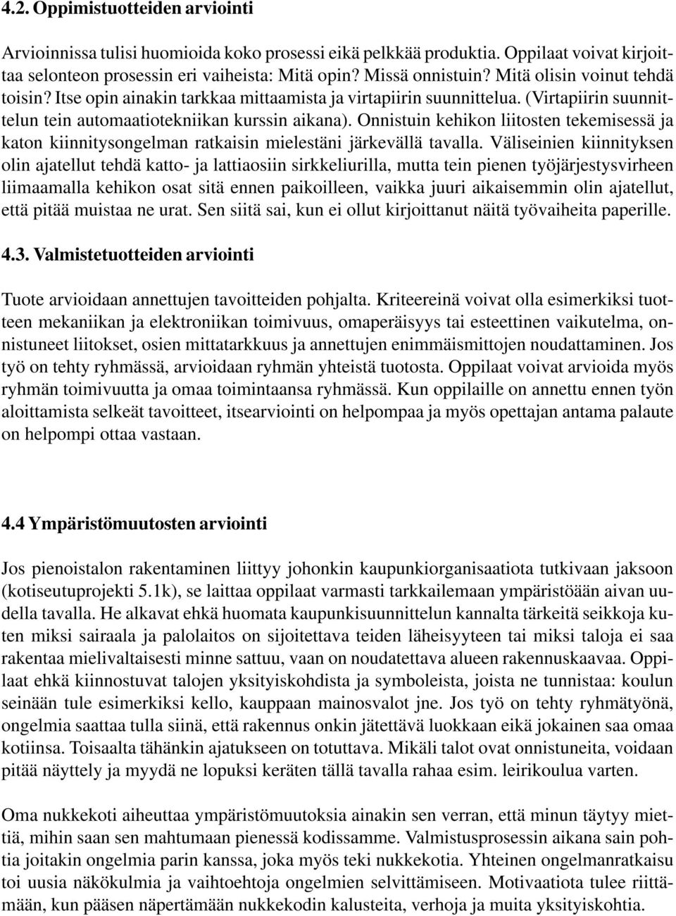 Onnistuin kehikon liitosten tekemisessä ja katon kiinnitysongelman ratkaisin mielestäni järkevällä tavalla.