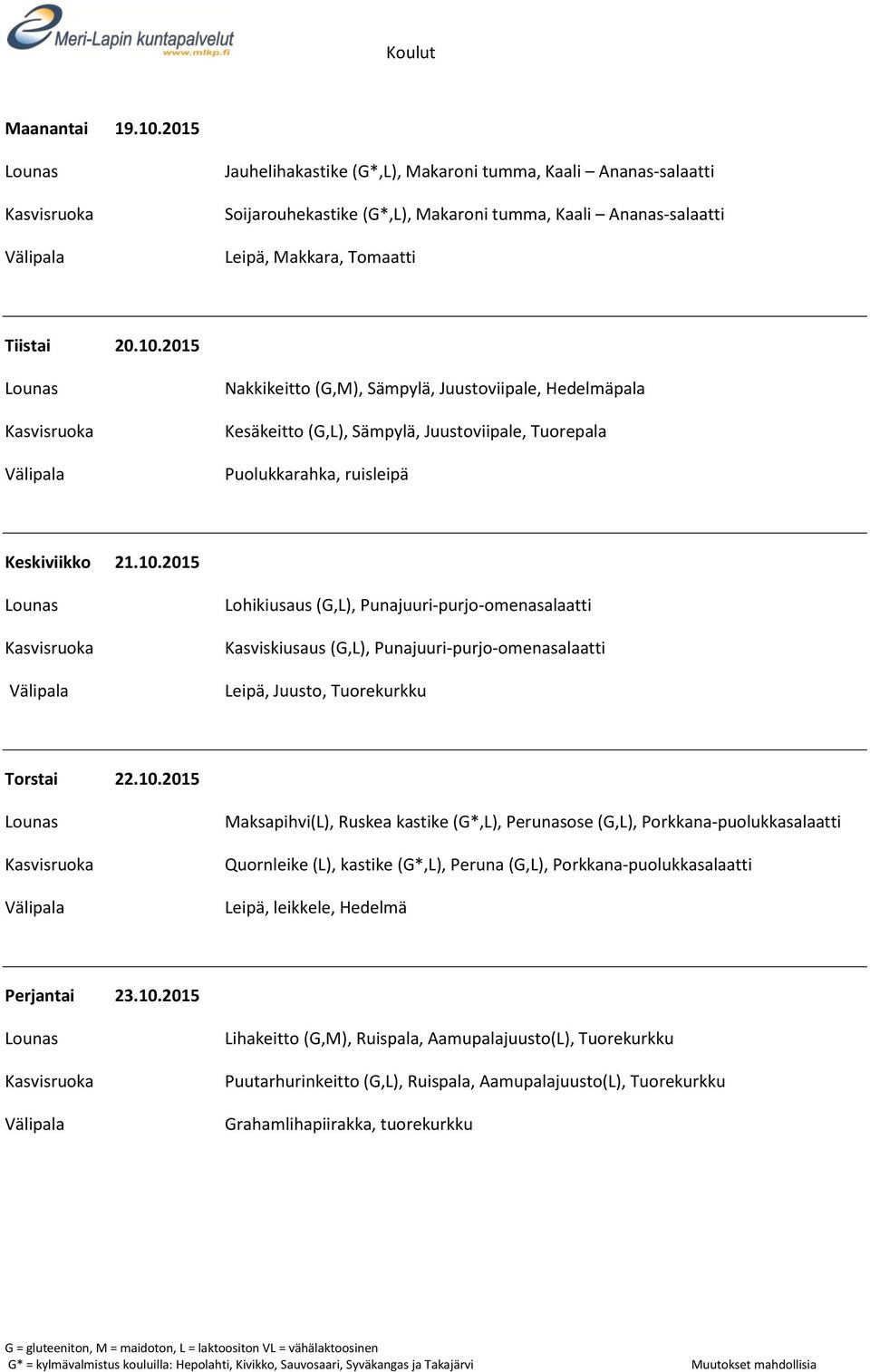 10.2015 Lihakeitto (G,M), Ruispala, Aamupalajuusto(L), Tuorekurkku Puutarhurinkeitto (G,L), Ruispala, Aamupalajuusto(L), Tuorekurkku Grahamlihapiirakka, tuorekurkku