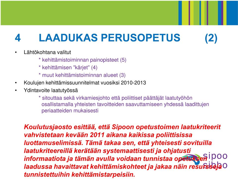 2010-2013 Ydintavoite laatutyössä * sitouttaa sekä virkamiesjohto että poliittiset päättäjät laatutyöhön osallistamalla yhteisten tavoitteiden saavuttamiseen yhdessä laadittujen