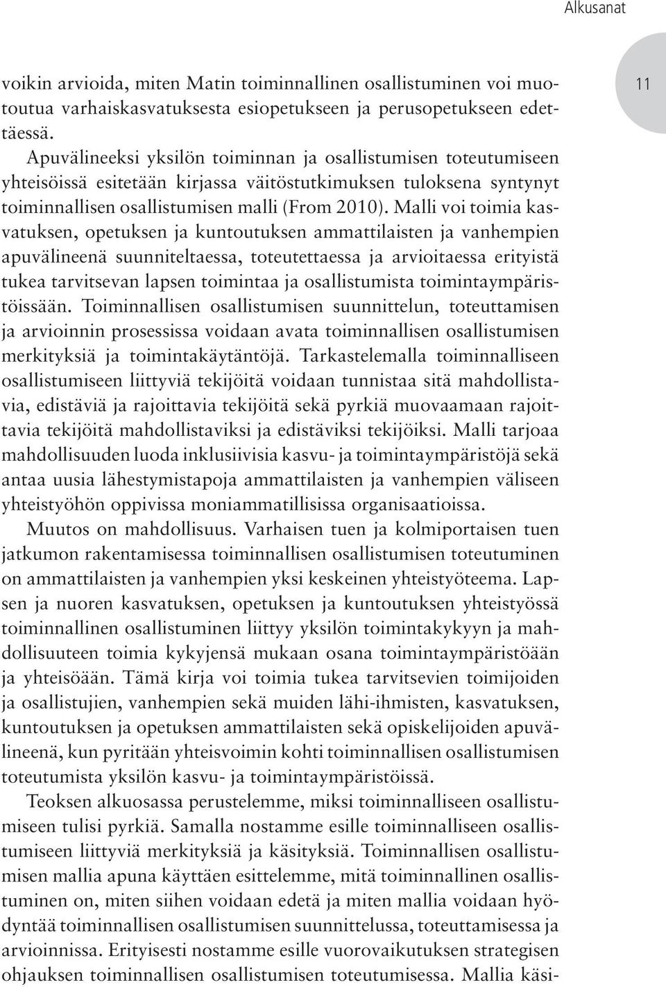 Malli voi toimia kasvatuksen, opetuksen ja kuntoutuksen ammattilaisten ja vanhempien apuvälineenä suunniteltaessa, toteutettaessa ja arvioitaessa erityistä tukea tarvitsevan lapsen toimintaa ja