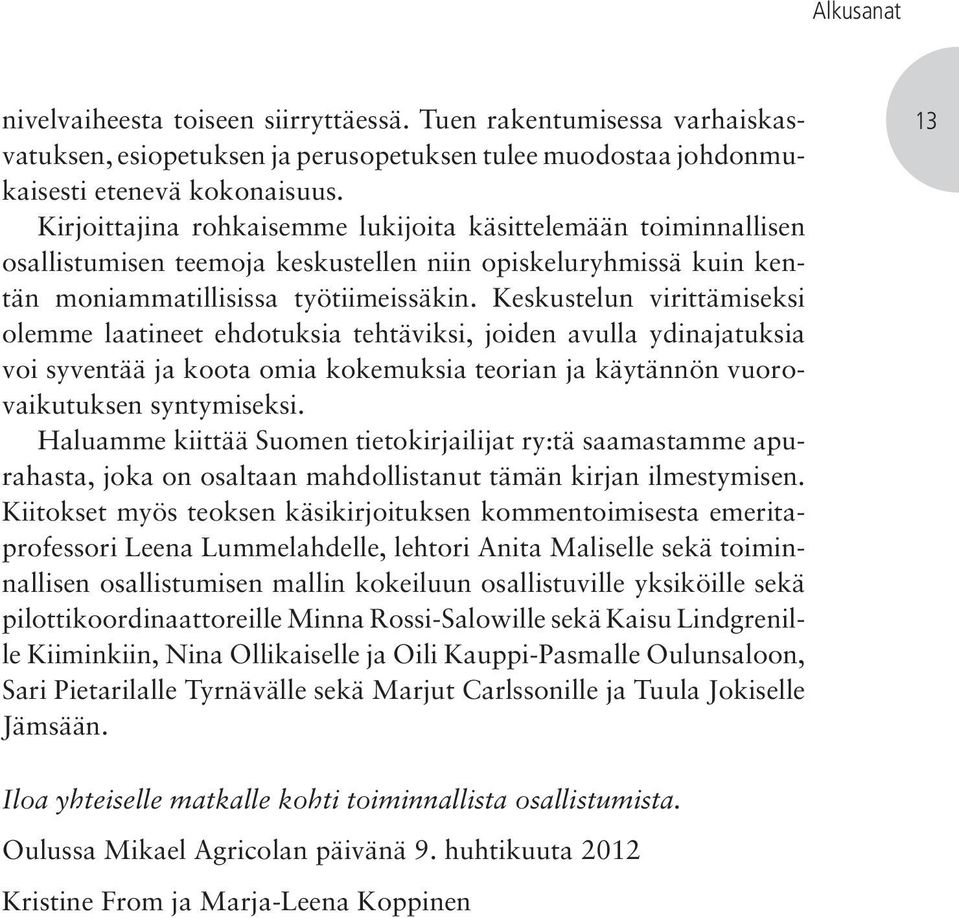 Keskustelun virittämiseksi olemme laatineet ehdotuksia tehtäviksi, joiden avulla ydinajatuksia voi syventää ja koota omia kokemuksia teorian ja käytännön vuorovaikutuksen syntymiseksi.