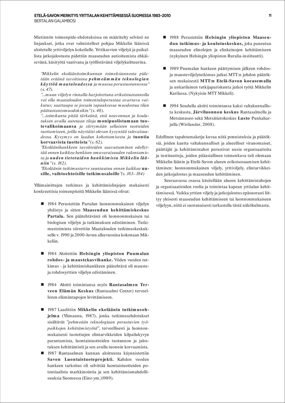 Mikkelin ekoläänitoimikunnan toimeksiannosta pidetään eräänä tavoitteena pehmeämmän teknologian käyttöä maataloudessa ja muussa perustuotannossa (s. 47).
