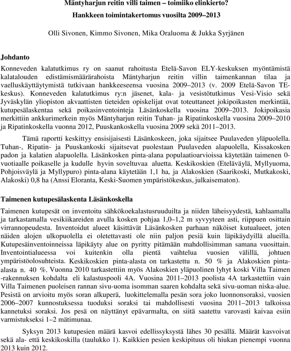 kalatalouden edistämismäärärahoista Mäntyharjun reitin villin taimenkannan tilaa ja vaelluskäyttäytymistä tutkivaan hankkeeseensa vuosina 2009 2013 (v. 2009 Etelä-Savon TEkeskus).