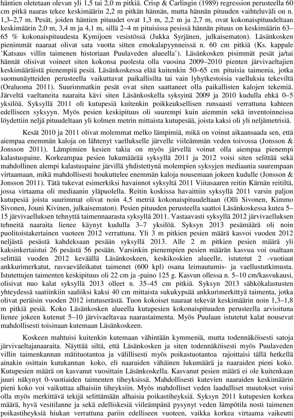 Pesät, joiden häntien pituudet ovat 1,3 m, 2,2 m ja 2,7 m, ovat kokonaispituudeltaan keskimäärin 2,0 m, 3,4 m ja 4,1 m, sillä 2 4 m pituisissa pesissä hännän pituus on keskimäärin 63 65 %