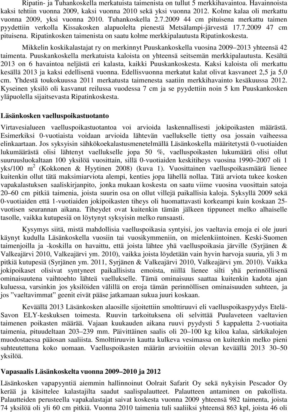 Ripatinkosken taimenista on saatu kolme merkkipalautusta Ripatinkoskesta. Mikkelin koskikalastajat ry on merkinnyt Puuskankoskella vuosina 2009 2013 yhteensä 42 taimenta.