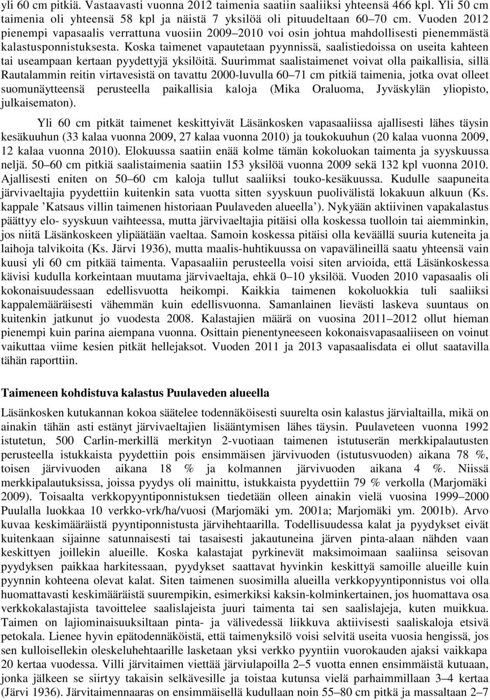 Koska taimenet vapautetaan pyynnissä, saalistiedoissa on useita kahteen tai useampaan kertaan pyydettyjä yksilöitä.