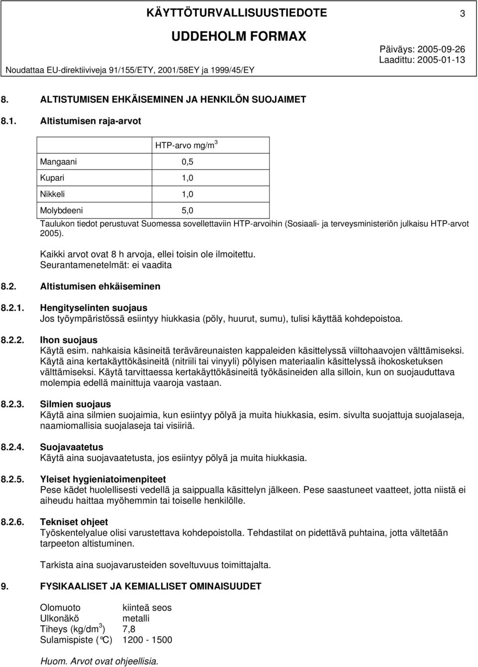 Molybdeeni 5,0 Taulukon tiedot perustuvat Suomessa sovellettaviin HTParvoihin (Sosiaali ja terveysministeriön julkaisu HTParvot 2005). Kaikki arvot ovat 8 h arvoja, ellei toisin ole ilmoitettu.