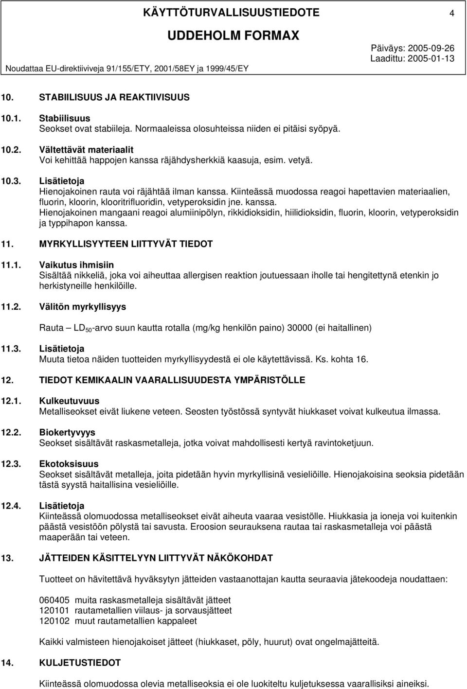 Lisätietoja Hienojakoinen rauta voi räjähtää ilman kanssa. Kiinteässä muodossa reagoi hapettavien materiaalien, fluorin, kloorin, klooritrifluoridin, vetyperoksidin jne. kanssa. Hienojakoinen mangaani reagoi alumiinipölyn, rikkidioksidin, hiilidioksidin, fluorin, kloorin, vetyperoksidin ja typpihapon kanssa.