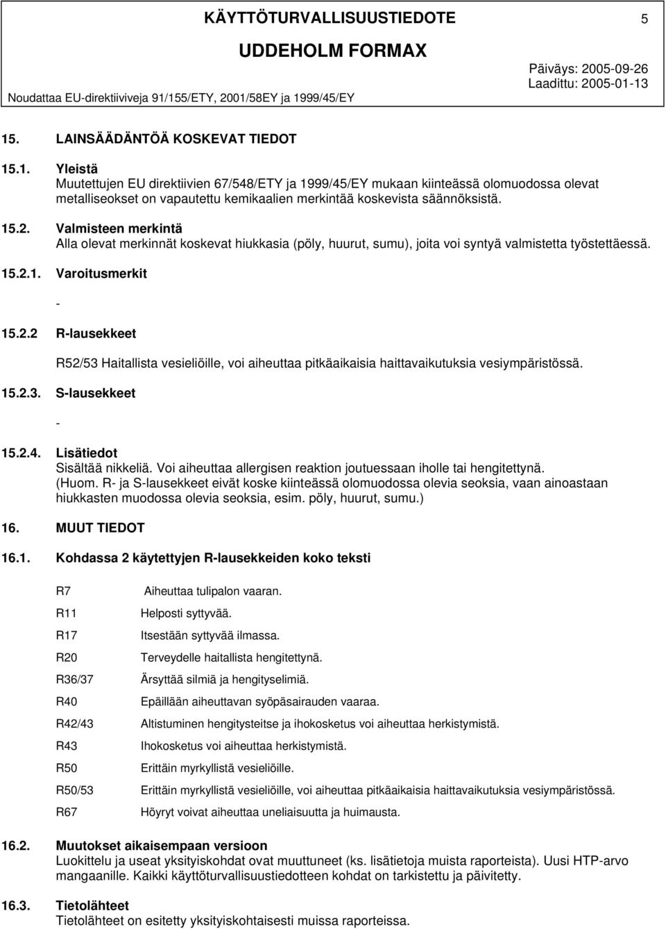 15.2. Valmisteen merkintä Alla olevat merkinnät koskevat hiukkasia (pöly, huurut, sumu), joita voi syntyä valmistetta työstettäessä. 15.2.1. Varoitusmerkit 15.2.2 Rlausekkeet R52/53 Haitallista vesieliöille, voi aiheuttaa pitkäaikaisia haittavaikutuksia vesiympäristössä.