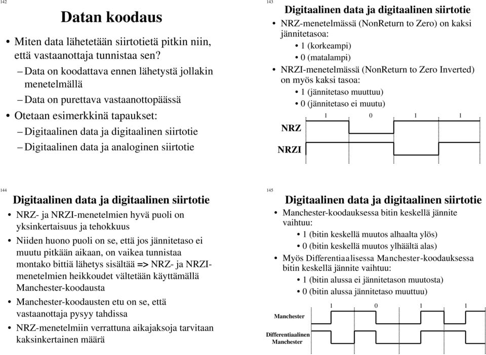 siirtotie 43 Digitaalinen data ja digitaalinen siirtotie NRZ-menetelmässä (NonReturn to Zero) on kaksi jännitetasoa: (korkeampi) 0 (matalampi) NRZI-menetelmässä (NonReturn to Zero Inverted) on myös