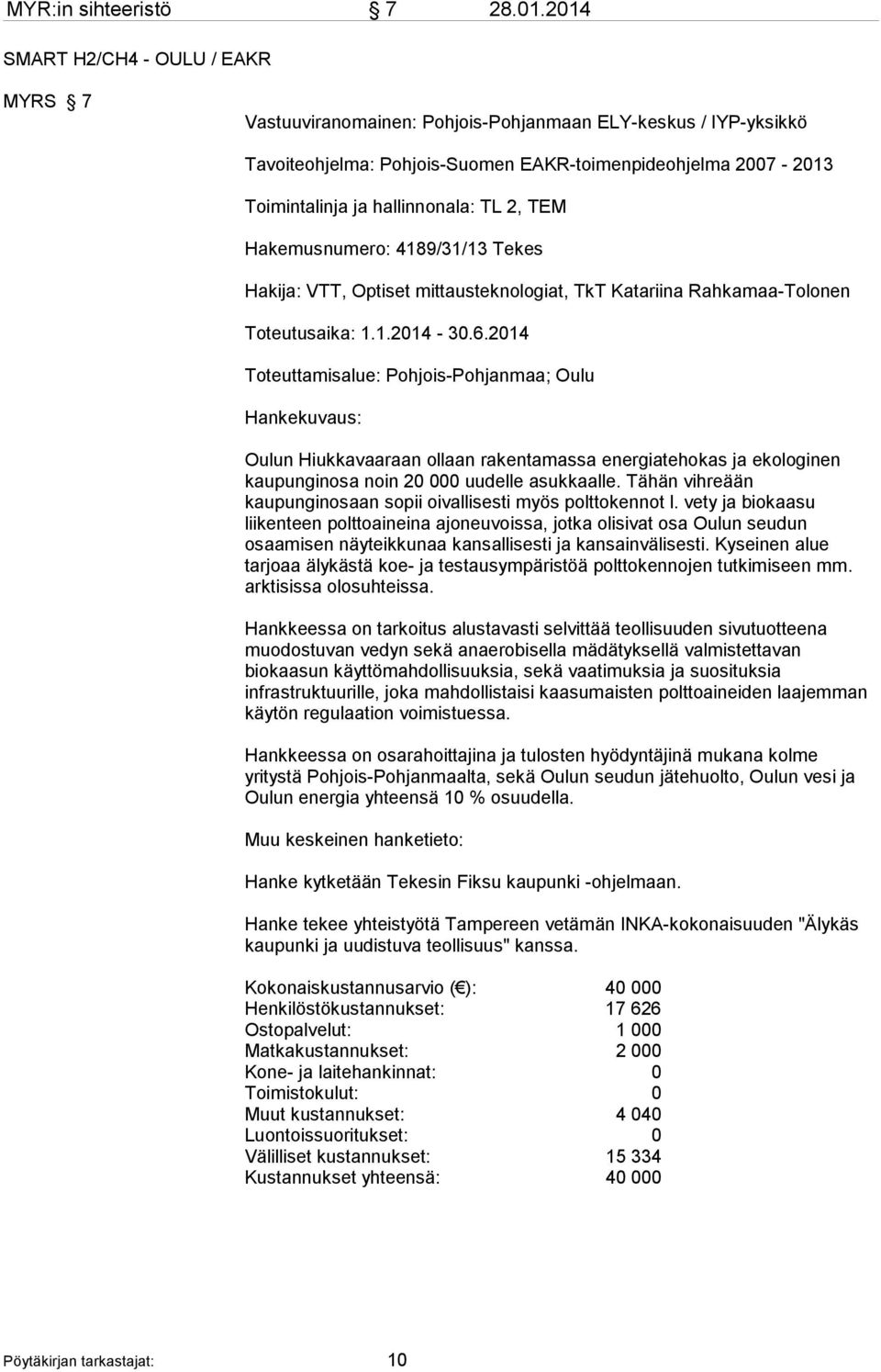 TL 2, TEM Hakemusnumero: 4189/31/13 Tekes Hakija: VTT, Optiset mittausteknologiat, TkT Katariina Rahkamaa-Tolonen Toteutusaika: 1.1.2014-30.6.