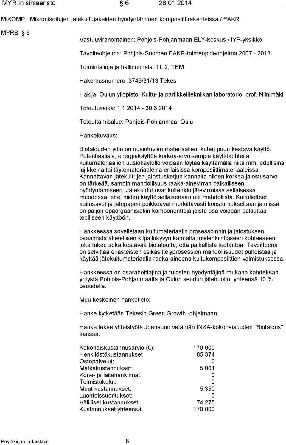 EAKR-toimenpideohjelma 2007-2013 Toimintalinja ja hallinnonala: TL 2, TEM Hakemusnumero: 3746/31/13 Tekes Hakija: Oulun yliopisto, Kuitu- ja partikkelitekniikan laboratorio, prof.