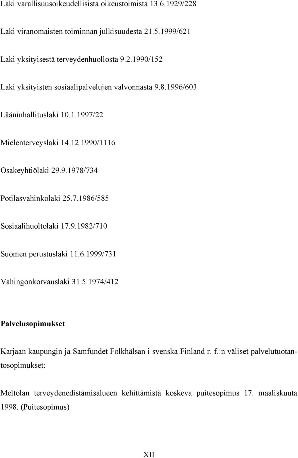 6.1999/731 Vahingonkorvauslaki 31.5.1974/412 Palvelusopimukset Karjaan kaupungin ja Samfundet Folkhälsan i svenska Finland r. f.