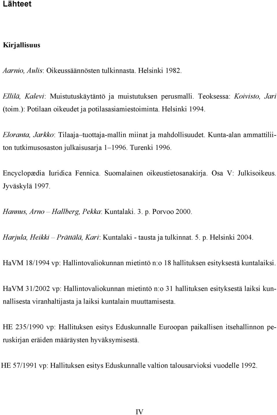 Turenki 1996. Encyclopædia Iuridica Fennica. Suomalainen oikeustietosanakirja. Osa V: Julkisoikeus. Jyväskylä 1997. Hannus, Arno Hallberg, Pekka: Kuntalaki. 3. p. Porvoo 2000.