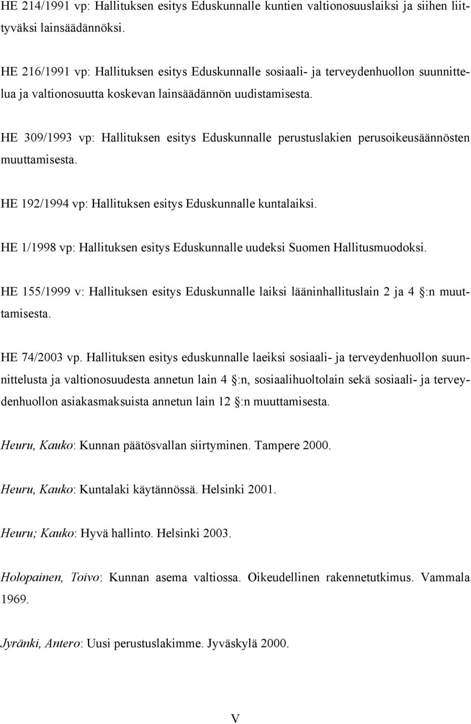 HE 309/1993 vp: Hallituksen esitys Eduskunnalle perustuslakien perusoikeusäännösten muuttamisesta. HE 192/1994 vp: Hallituksen esitys Eduskunnalle kuntalaiksi.