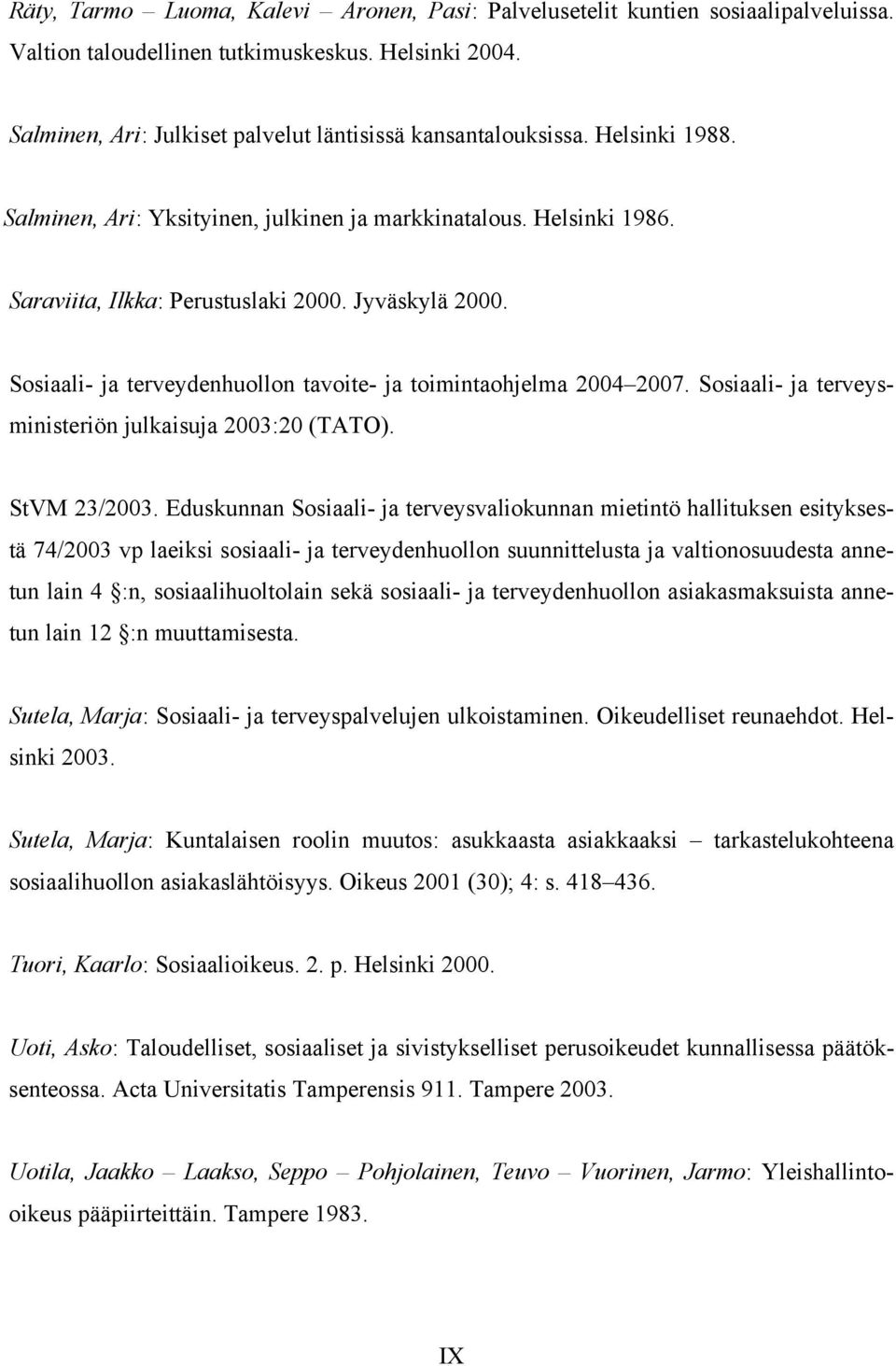 Sosiaali- ja terveydenhuollon tavoite- ja toimintaohjelma 2004 2007. Sosiaali- ja terveysministeriön julkaisuja 2003:20 (TATO). StVM 23/2003.