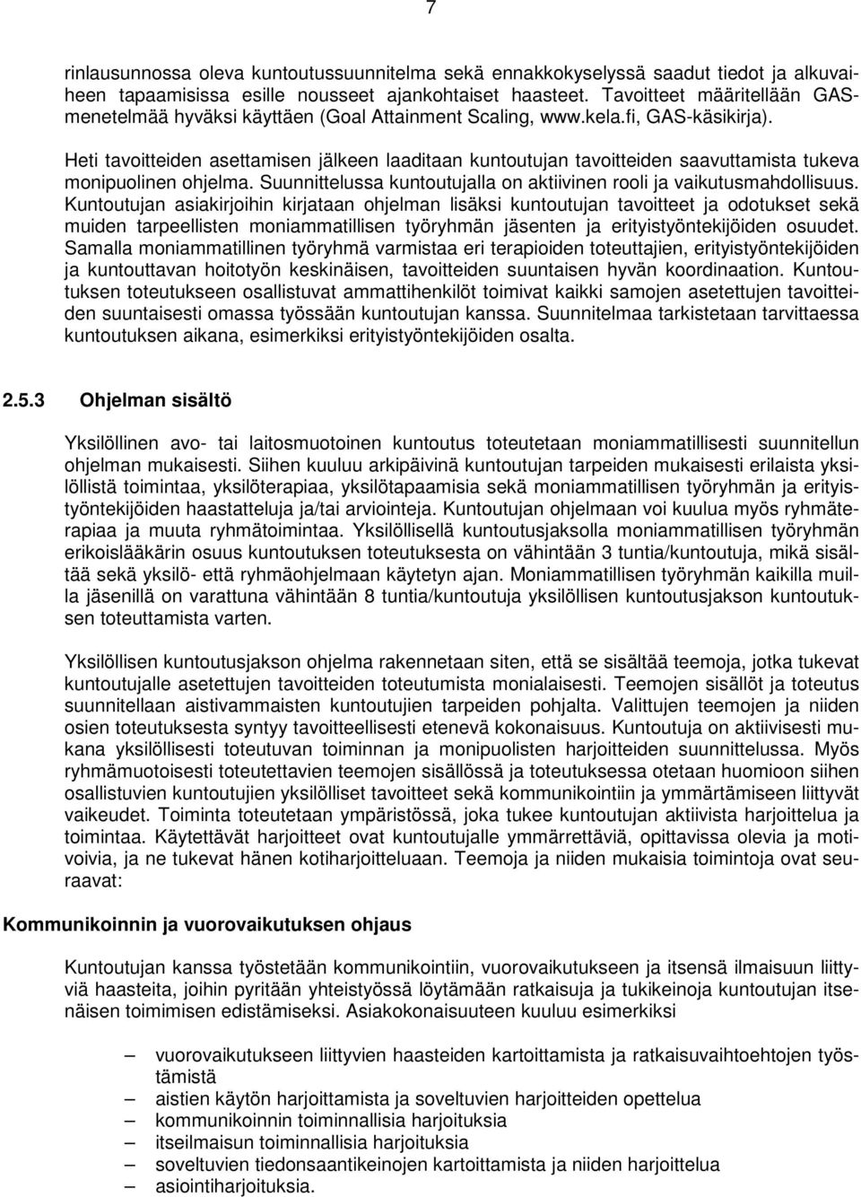 Heti tavoitteiden asettamisen jälkeen laaditaan kuntoutujan tavoitteiden saavuttamista tukeva monipuolinen ohjelma. Suunnittelussa kuntoutujalla on aktiivinen rooli ja vaikutusmahdollisuus.