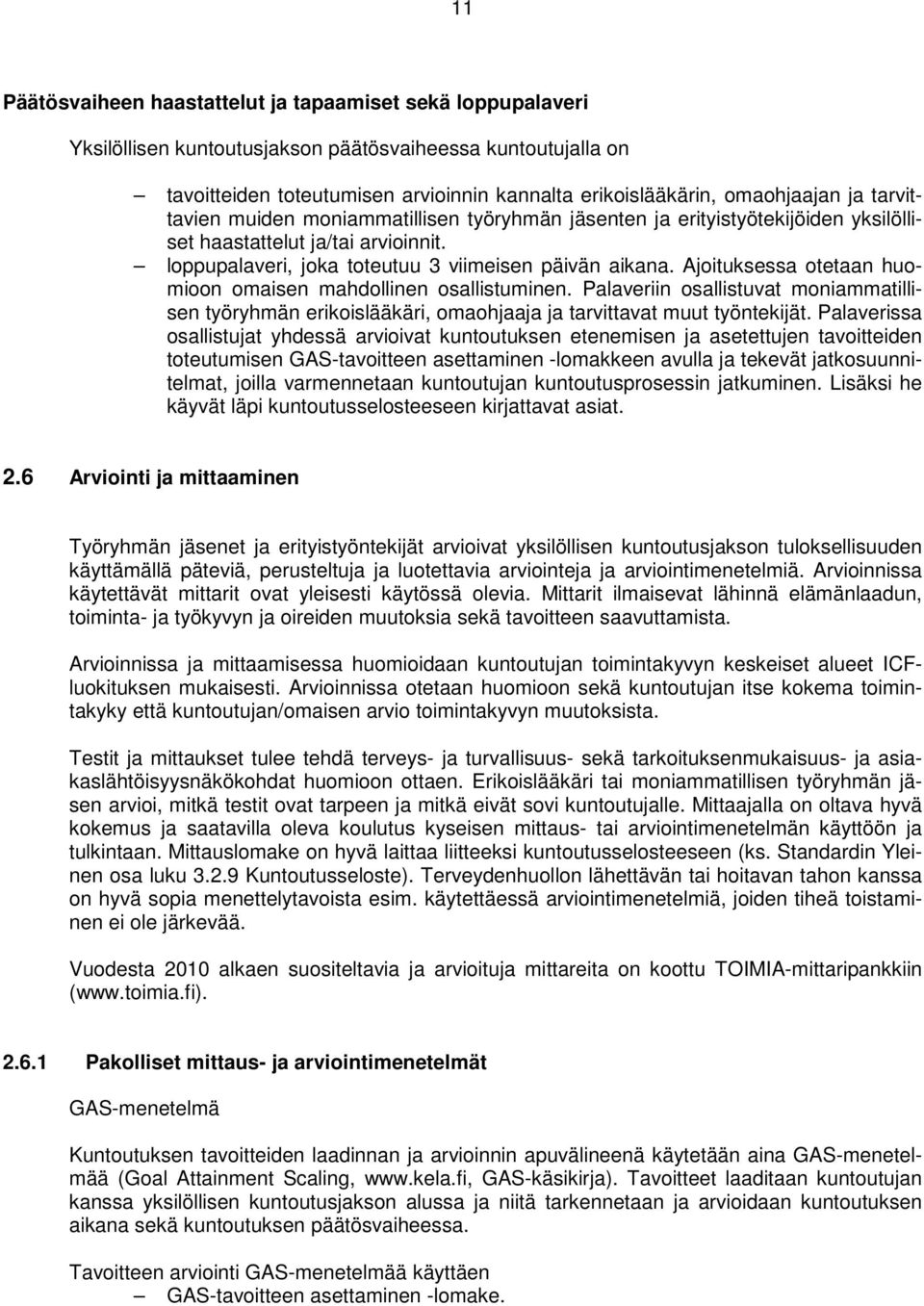 Ajoituksessa otetaan huomioon omaisen mahdollinen osallistuminen. Palaveriin osallistuvat moniammatillisen työryhmän erikoislääkäri, omaohjaaja ja tarvittavat muut työntekijät.