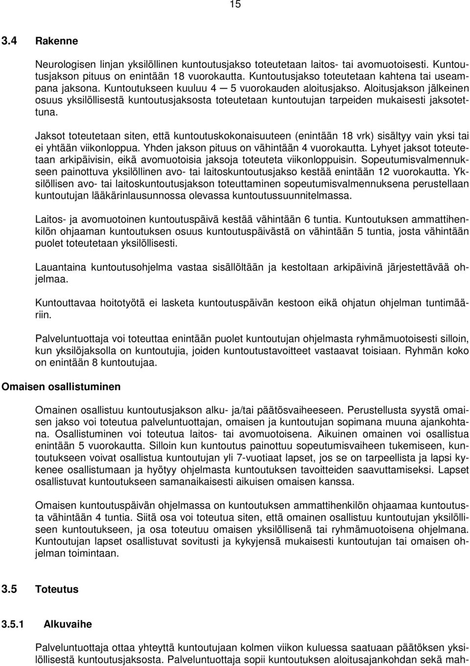 Aloitusjakson jälkeinen osuus yksilöllisestä kuntoutusjaksosta toteutetaan kuntoutujan tarpeiden mukaisesti jaksotettuna.