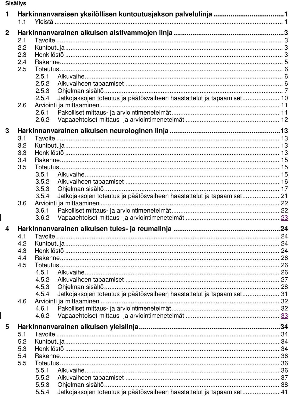 .. 10 2.6 Arviointi ja mittaaminen... 11 2.6.1 Pakolliset mittaus- ja arviointimenetelmät... 11 2.6.2 Vapaaehtoiset mittaus- ja arviointimenetelmät... 12 3 Harkinnanvarainen aikuisen neurologinen linja.