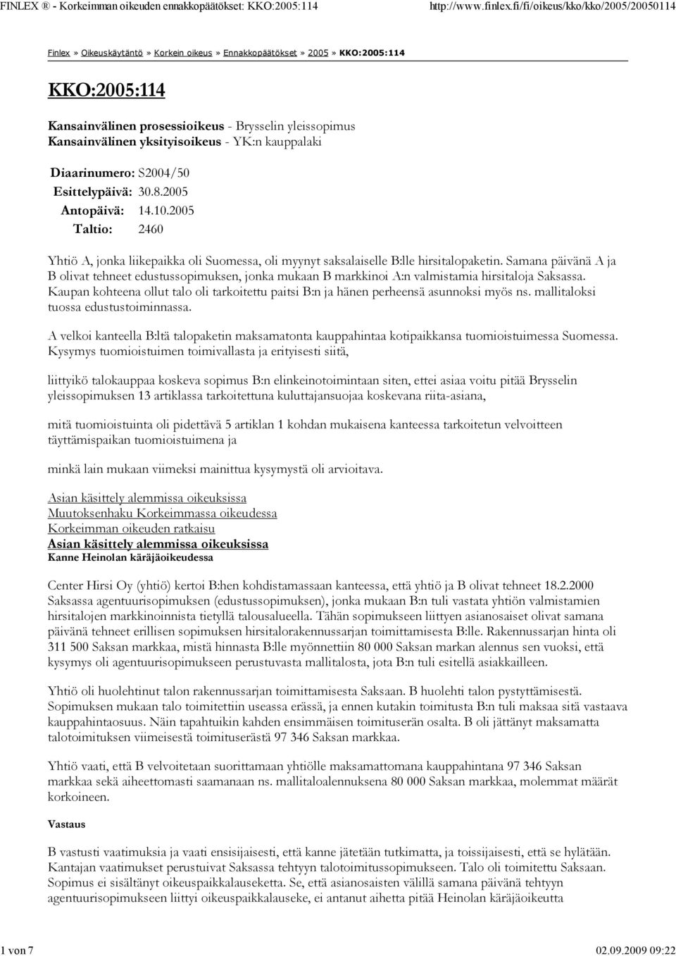 kauppalaki Diaarinumero: S2004/50 Esittelypäivä: 30.8.2005 Antopäivä: 14.10.2005 Taltio: 2460 Yhtiö A, jonka liikepaikka oli Suomessa, oli myynyt saksalaiselle B:lle hirsitalopaketin.