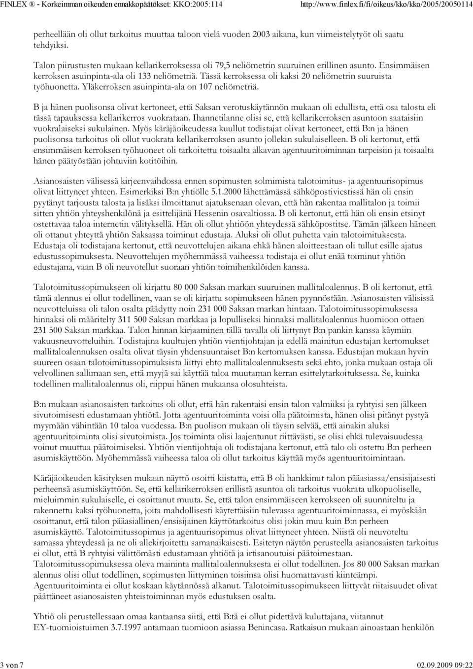 Tässä kerroksessa oli kaksi 20 neliömetrin suuruista työhuonetta. Yläkerroksen asuinpinta-ala on 107 neliömetriä.