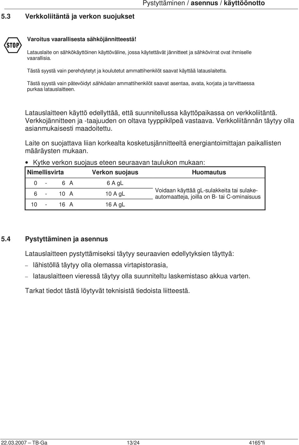 Tästä syystä vain perehdytetyt ja koulutetut ammattihenkilöt saavat käyttää latauslaitetta.