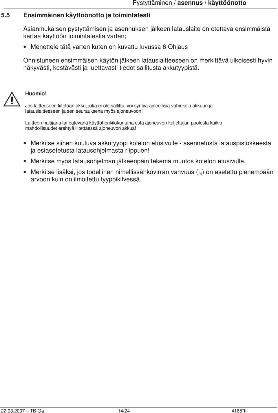luettavasti tiedot sallitusta akkutyypistä. M Huomio!