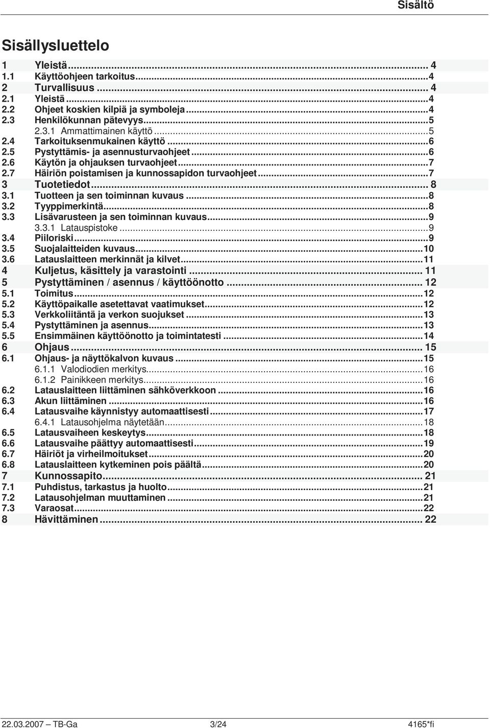 1 Tuotteen ja sen toiminnan kuvaus...8 3.2 Tyyppimerkintä...8 3.3 Lisävarusteen ja sen toiminnan kuvaus...9 3.3.1 Latauspistoke...9 3.4 Piiloriski...9 3.5 Suojalaitteiden kuvaus...10 3.
